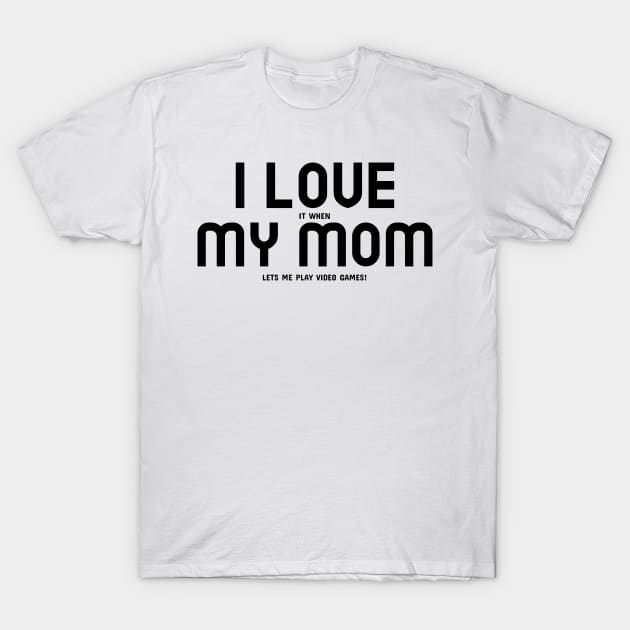 I Love My Mom... and Video Games T-Shirt by mikepod